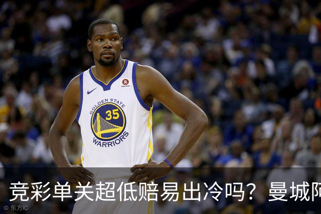 竞彩单关超低赔易出冷吗？曼城阿森纳巴黎还是稳